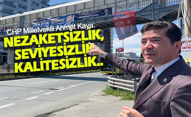 CHP Milletvekili Ahmet Kaya’dan Trabzon’da 200 pankartın toplanmasıyla ilgili açıklama “nezaketsizlik, seviyesizlik, kalitesizlik..”