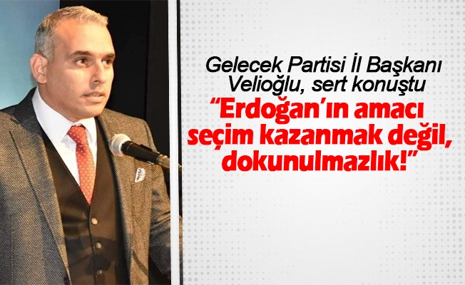 Gelecek Partisi İl Başkanı Velioğlu, sert konuştu “Erdoğan’ın amacı seçim kazanmak değil,dokunulmazlık!” Gelecek Partisi İl Başkanı Velioğlu, sert konuştu “Erdoğan’ın amacı seçim kazanmak değil,dokunulmazlık!”
