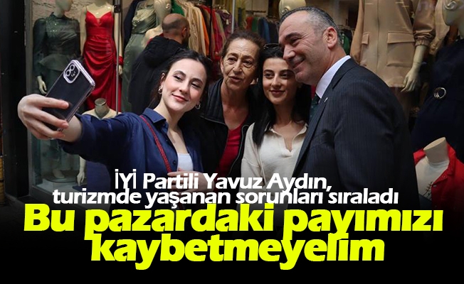İYİ Partili Yavuz Aydın, turizmde yaşanan sorunları sıraladı