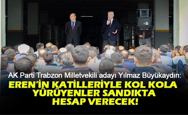 Milletvekili Adayı Büyükaydın ; Eren’in Katilleriyle Kol Kola Yürüyenler Sandıkta Hesap Verecek!