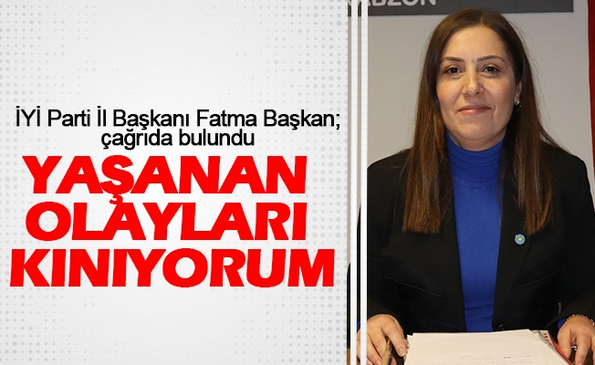 Trabzon İYİ Parti İl Başkanı Fatma Başkan; çağrıda bulundu