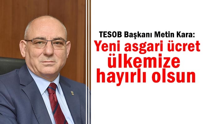Kara: Yeni asgari ücret ülkemize hayırlı olsun