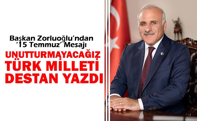 Başkan Zorluoğlu’ndan ‘15 Temmuz’ Mesajı