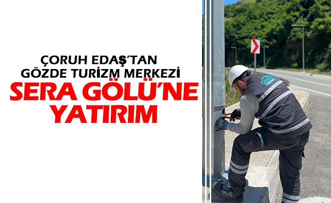 Çoruh Edaş’tan Gözde Turizm Merkezi Sera Gölü’ne Yatırım