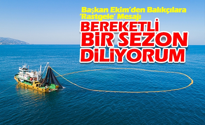 Başkan Ekim’den Balıkçılara ‘Rastgele’ Mesajı