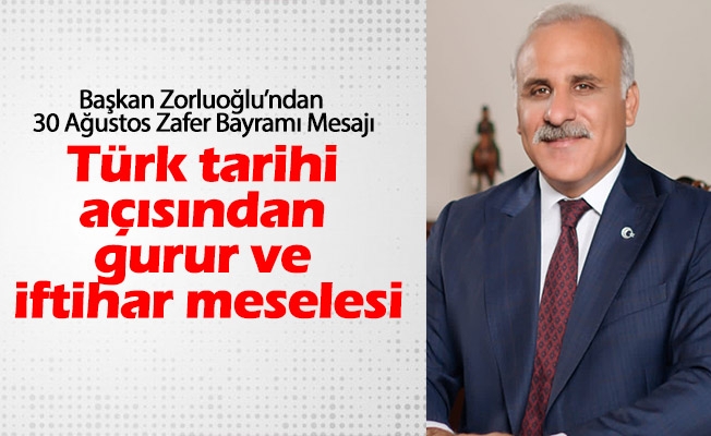Başkan Zorluoğlu’ndan 30 Ağustos Zafer Bayramı Mesajı Başkan Zorluoğlu’ndan 30 Ağustos Zafer Bayramı Mesajı