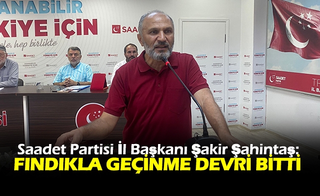 Şahintaş: “Artık fındıkla geçinme devri, bitmiştir”