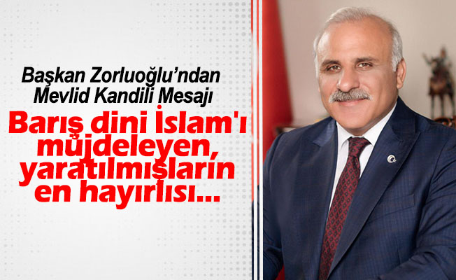 Başkan Zorluoğlu’ndan Mevlid Kandili Mesajı Başkan Zorluoğlu’ndan Mevlid Kandili Mesajı