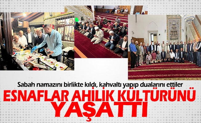 Esnaflar sabah namazını birlikte kıldı, kahvaltı yapıp dualarını ettiler