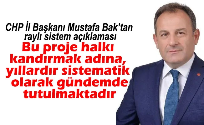 CHP Trabzon İl Başkanı Mustafa Bak'tan raylı sistem açıklaması