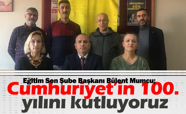 Eğitim Sen Şube Başkanı Bülent Mumcu; Cumhuriyet’in 100. yılını kutluyoruz