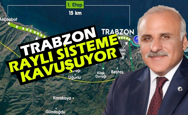 Trabzon Raylı Sisteme Kavuşuyor