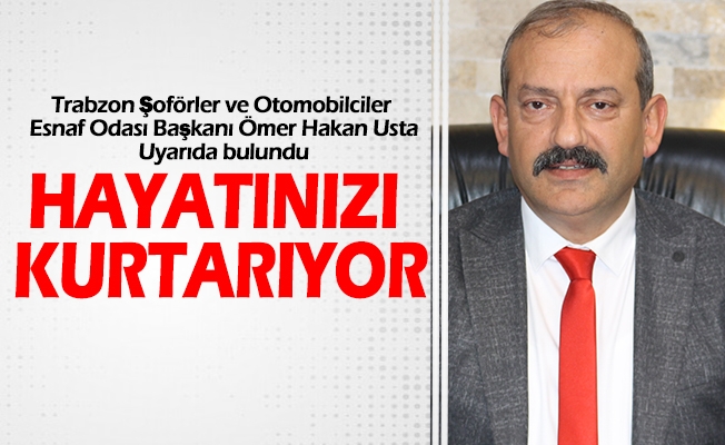 Trabzon Şoförler ve Otomobilciler Esnaf Odası Başkanı Ömer Hakan Usta Uyarıda Bulundu
