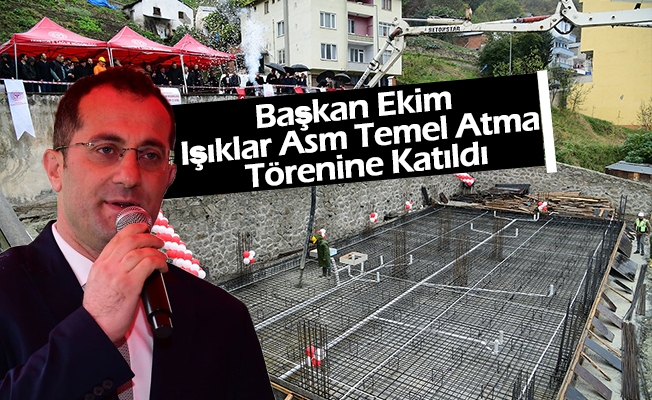Başkan Ekim Işıklar Asm Temel Atma Törenine Katıldı