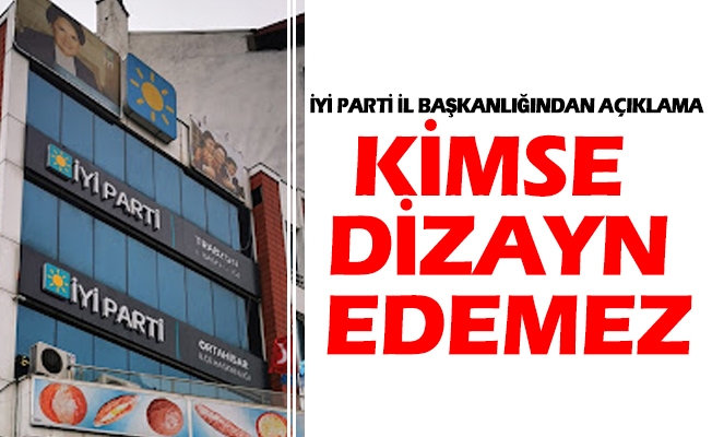 İYİ PARTİ İL BAŞKANLIĞINDAN AÇIKLAMA "KİMSE DİZAYN EDEMEZ"