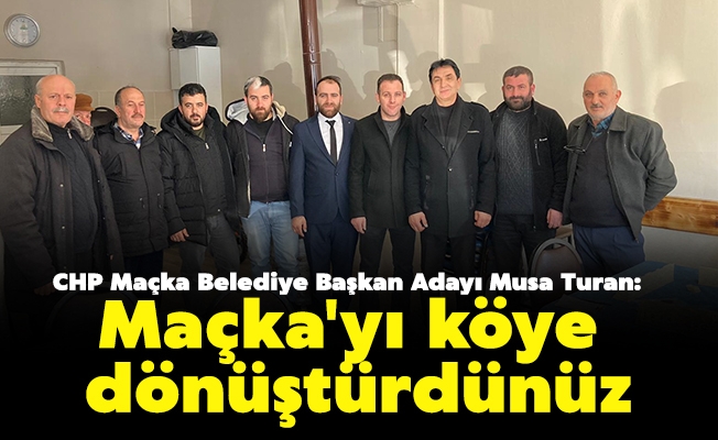CHP Maçka Belediye Başkan Adayı Musa Turan,  neler yapacaklarını anlattı.