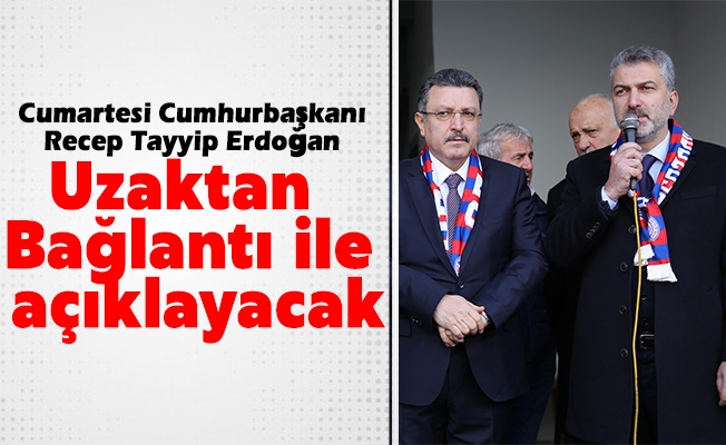 Cumartesi günü Cumhurbaşkanı Recep Tayyip Erdoğan’ın Uzaktan Bağlantı ile açıklayacak