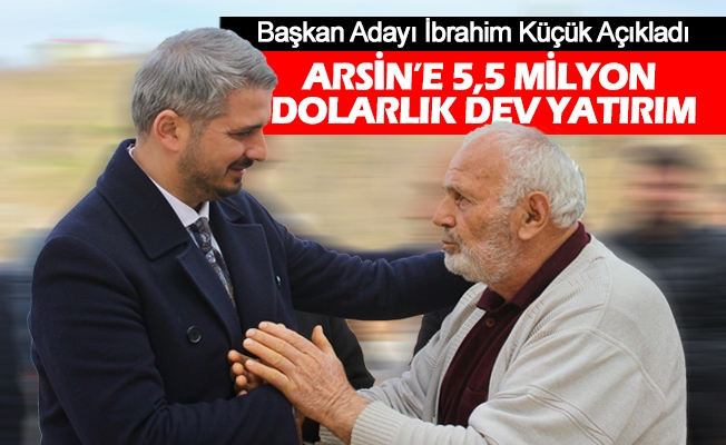 AK Parti Arsin belediye başkan adayı İbrahim Küçük, “Arsin’e 5,5 Milyon Dolarlık Dev Yatırım”