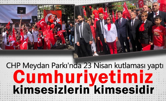 CHP Meydan Parkı'nda 23 Nisan kutlaması yaptı.