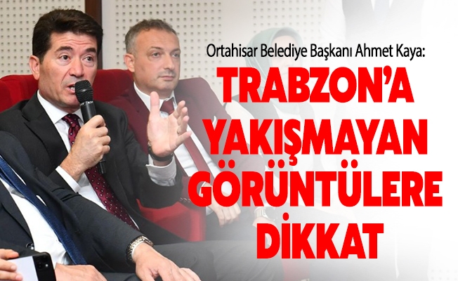 Başkan Kaya, turizm şehri Trabzon’a yakışmayan görüntülere dikkat çekti