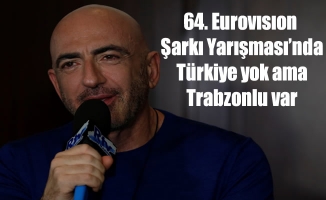 64. Eurovısıon Şarkı Yarışması’nda Türkiye yok ama Trabzonlu var