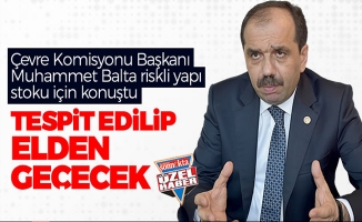 Çevre Komisyonu Başkanı Balta riskli yapı stoku için konuştu