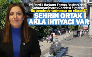 İYİ Parti İl Başkanı Fatma Başkan’dan Kahramanmaraş Caddesi eleştirisi “Bu zeminde tutmazsa ne olacak?”