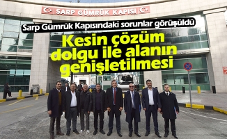Sarp Gümrük Kapısındaki sorunlar görüşüldü: Kesin çözüm dolgu ile alanın genişletilmesi