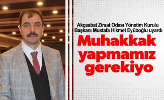Akçaabat Ziraat Odası Yönetim Kurulu Başkanı Mustafa Hikmet Eyüboğlu uyardı. "Muhakkak yapmamız gerekiyor"