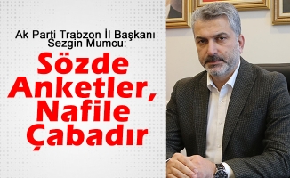 Ak Parti Trabzon İl Başkanı Sezgin Mumcu:  Sözde Anketler, Nafile Çabadır..